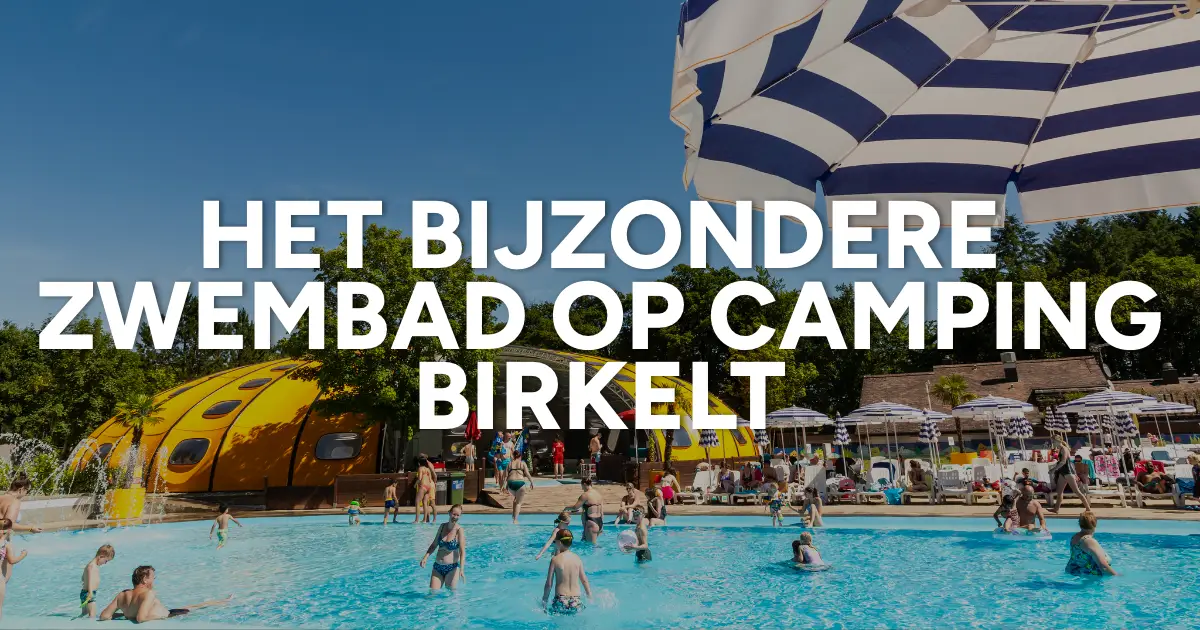 Het bijzondere verhaal van het zwembad op Camping Birkelt Village