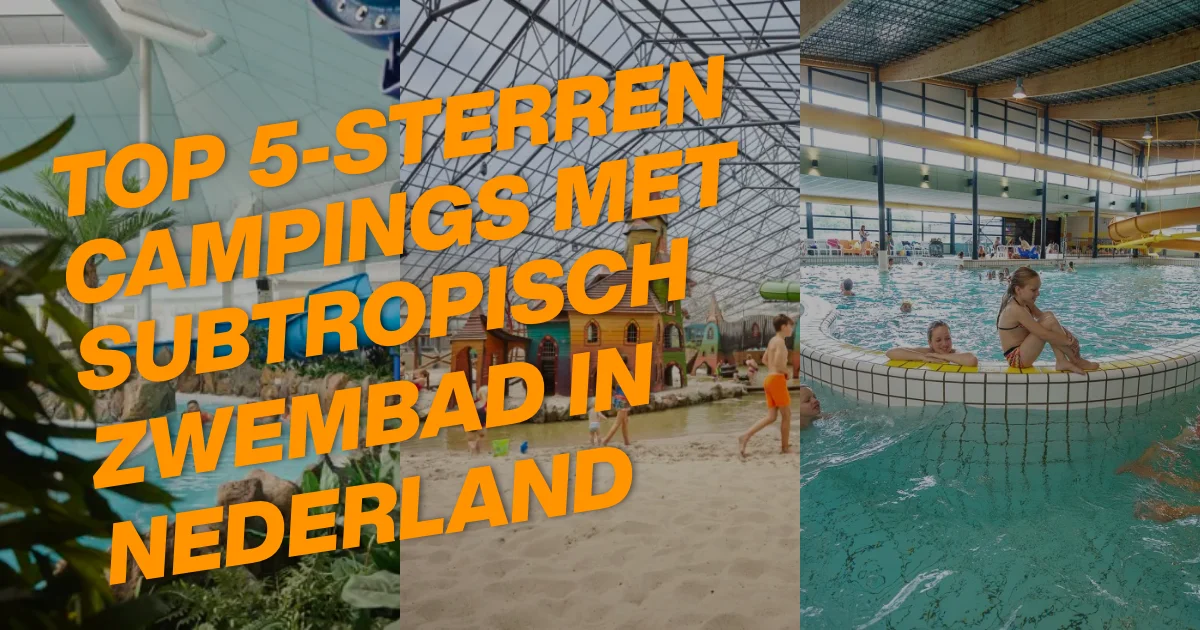 Top 5-sterren campings met subtropisch zwembad in Nederland