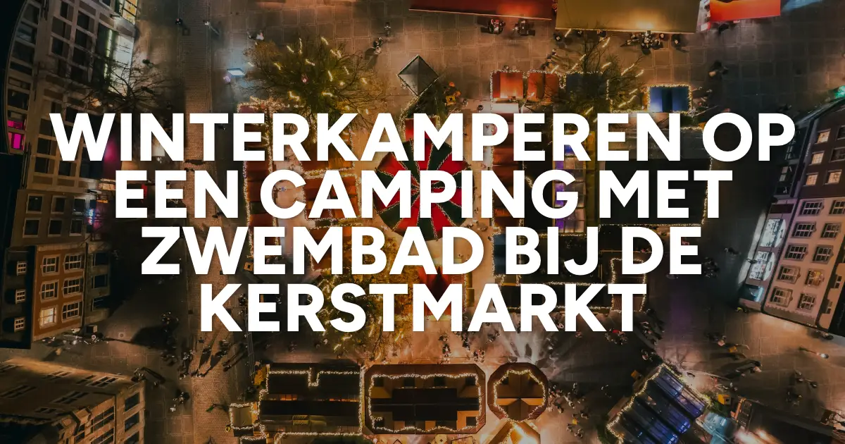 Winterkamperen op een camping met zwembad bij de leukste kerstmarkten
